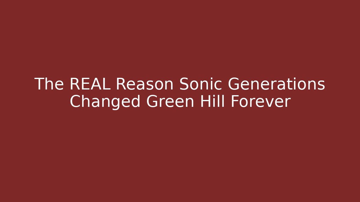 The REAL Reason Sonic Generations Changed Green Hill Forever
