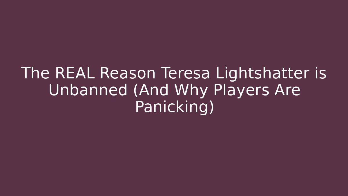 The REAL Reason Teresa Lightshatter is Unbanned (And Why Players Are Panicking)