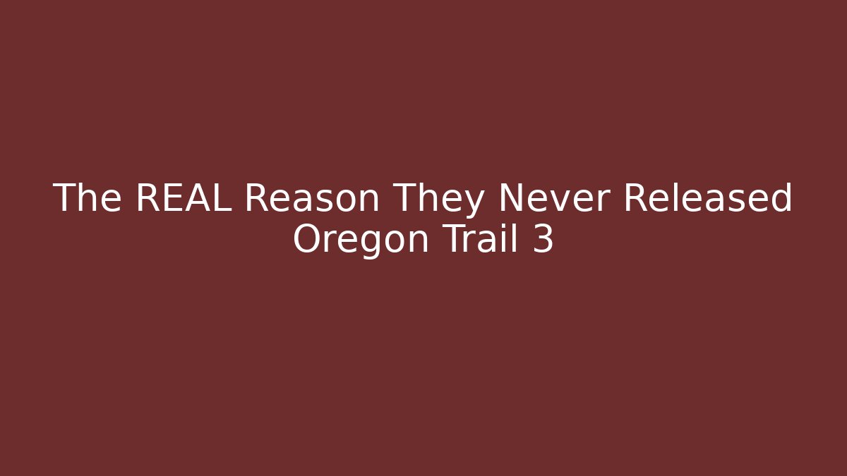 The REAL Reason They Never Released Oregon Trail 3