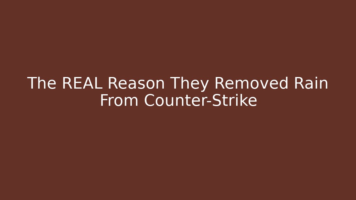 The REAL Reason They Removed Rain From Counter-Strike
