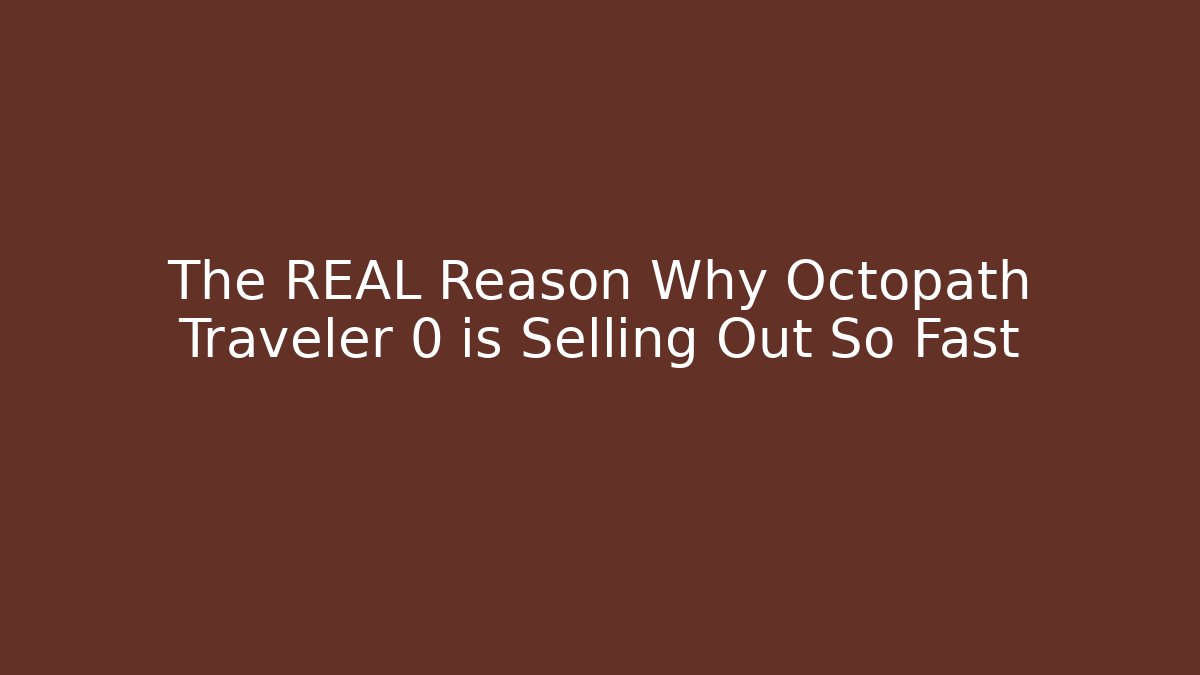 The REAL Reason Why Octopath Traveler 0 is Selling Out So Fast - Critter Realm