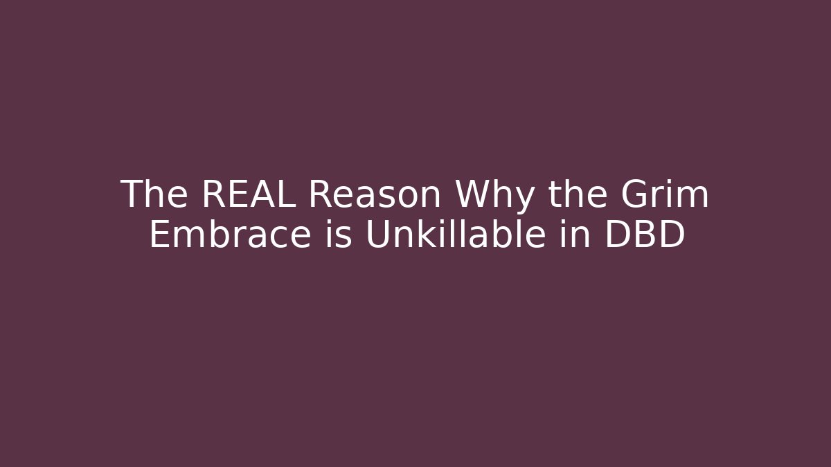 The REAL Reason Why the Grim Embrace is Unkillable in DBD