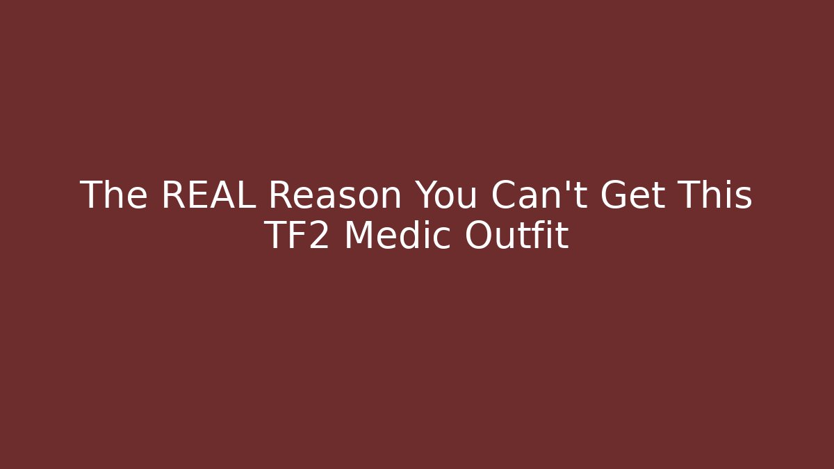 The REAL Reason You Can't Get This TF2 Medic Outfit