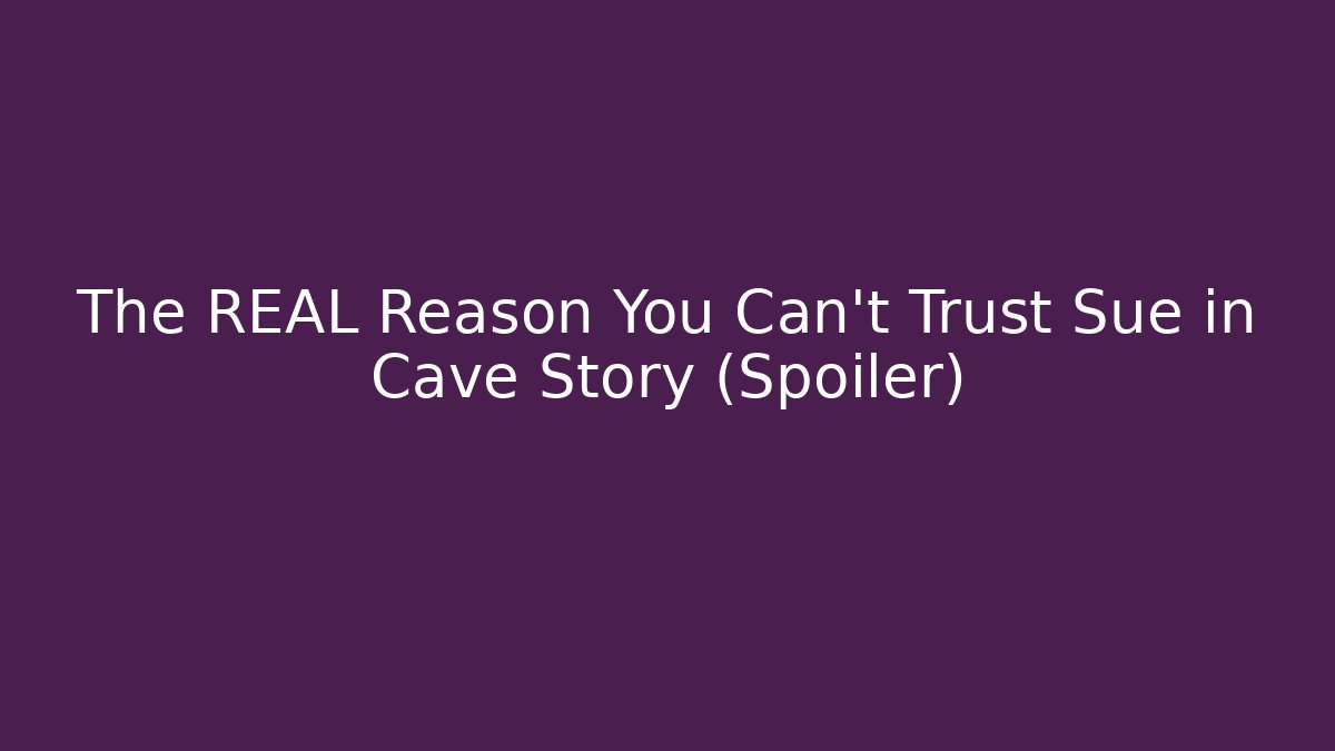 The REAL Reason You Can't Trust Sue in Cave Story (Spoiler)