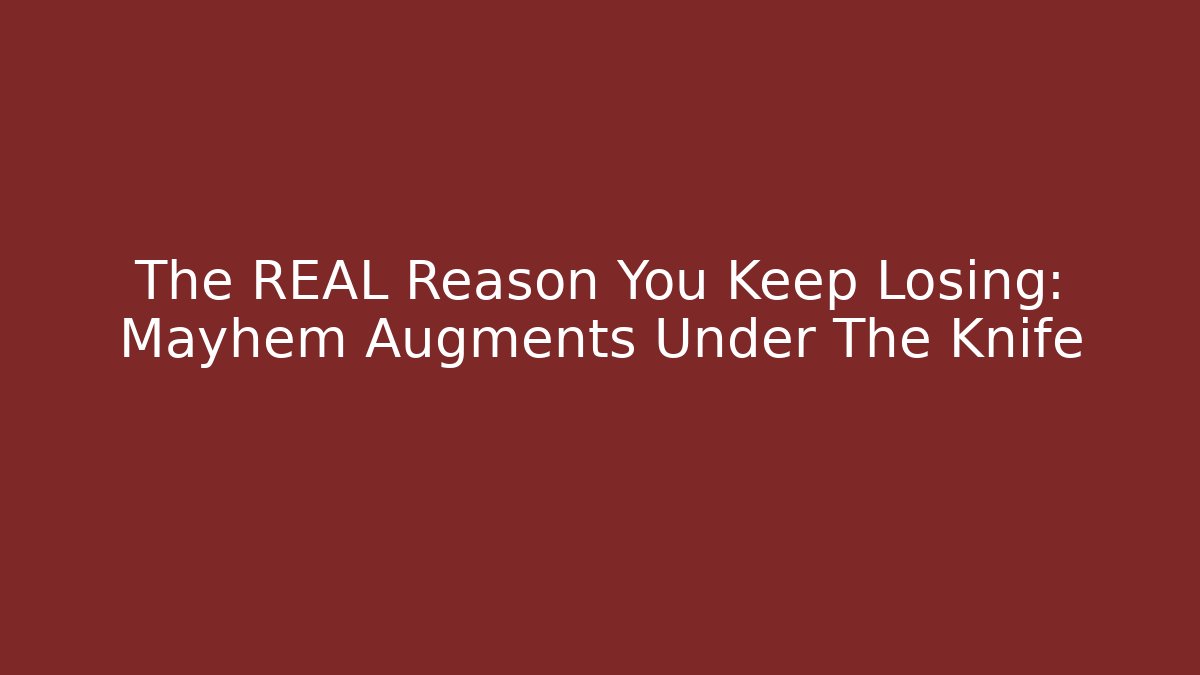 The REAL Reason You Keep Losing: Mayhem Augments Under The Knife