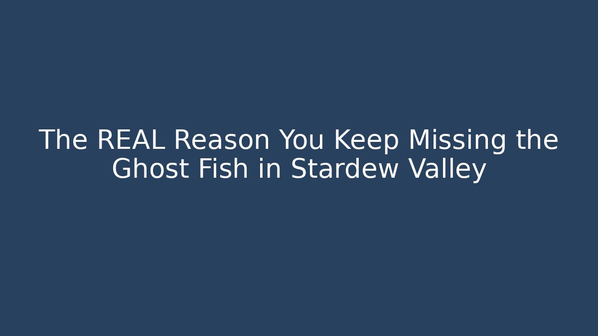 The REAL Reason You Keep Missing the Ghost Fish in Stardew Valley