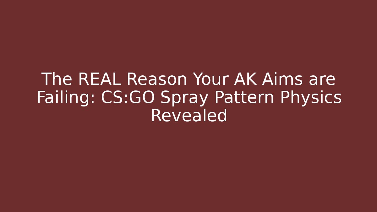 The REAL Reason Your AK Aims are Failing: CS:GO Spray Pattern Physics Revealed - Critter Realm