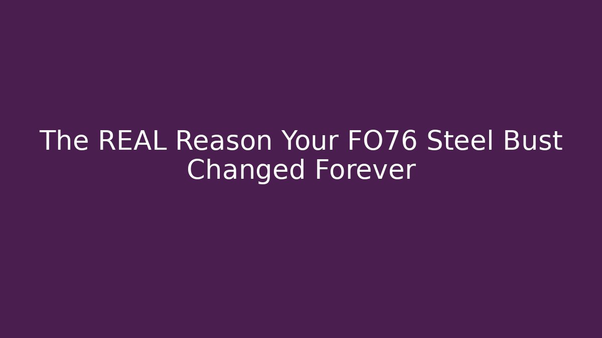 The REAL Reason Your FO76 Steel Bust Changed Forever - Critter Realm