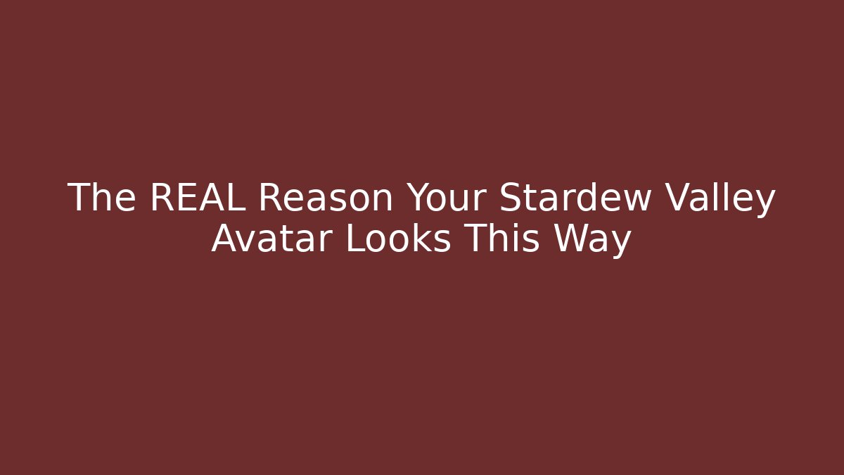The REAL Reason Your Stardew Valley Avatar Looks This Way