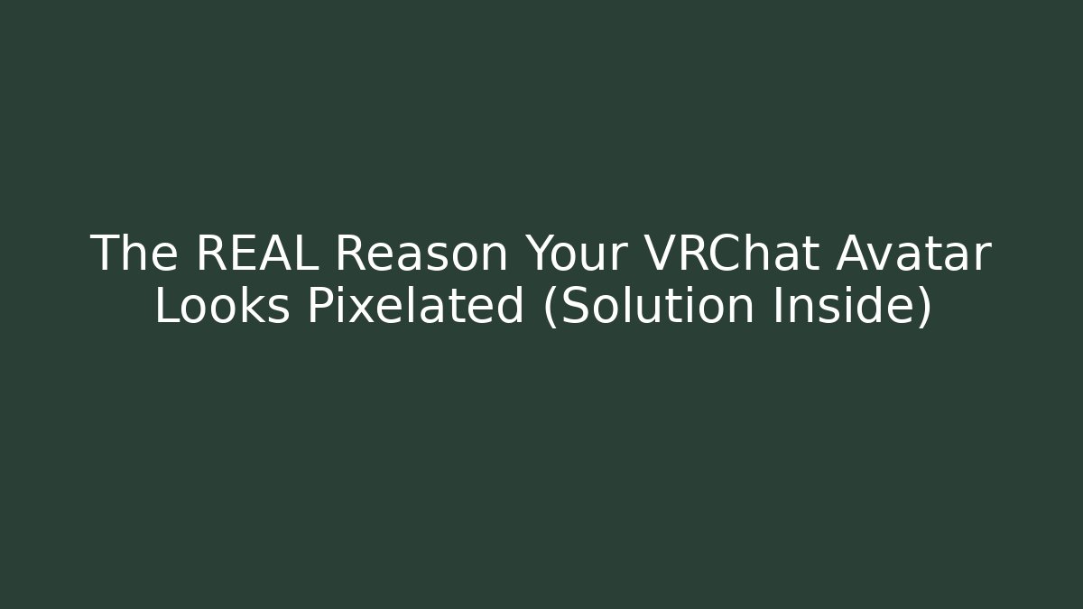 The REAL Reason Your VRChat Avatar Looks Pixelated (Solution Inside) - Critter Realm