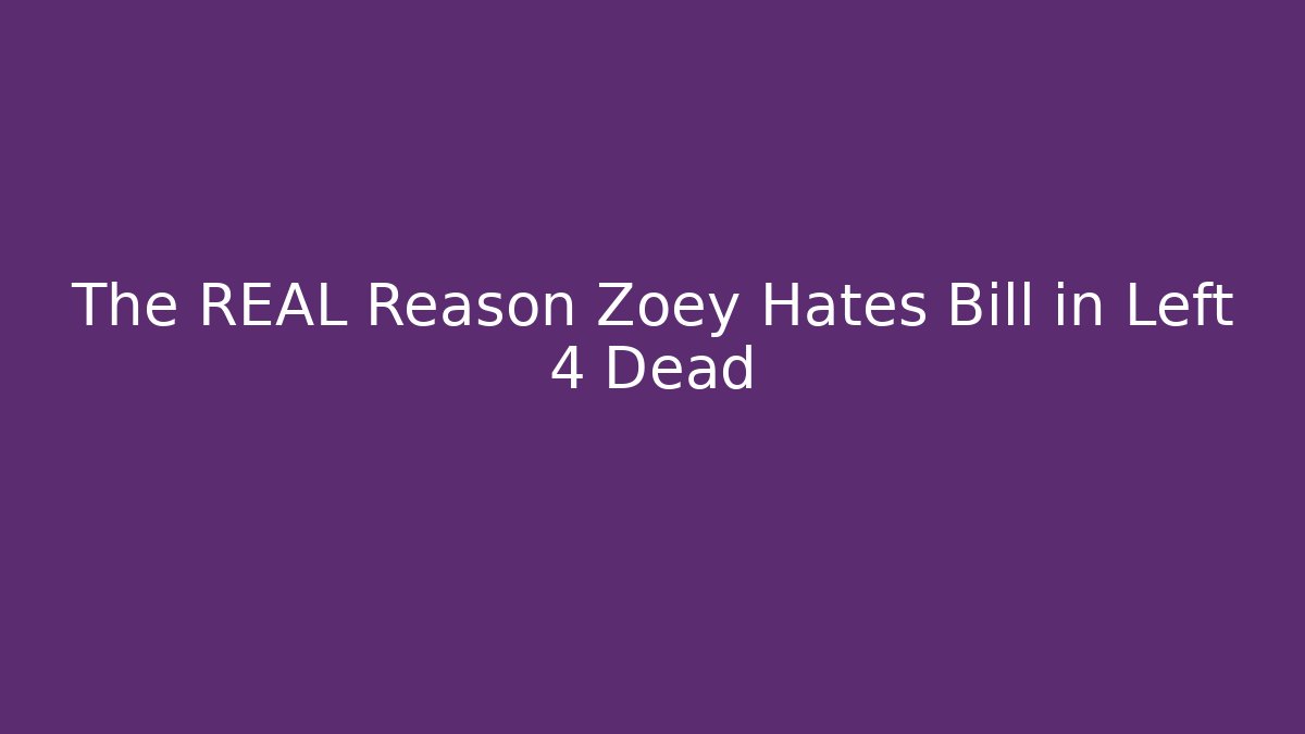 The REAL Reason Zoey Hates Bill in Left 4 Dead