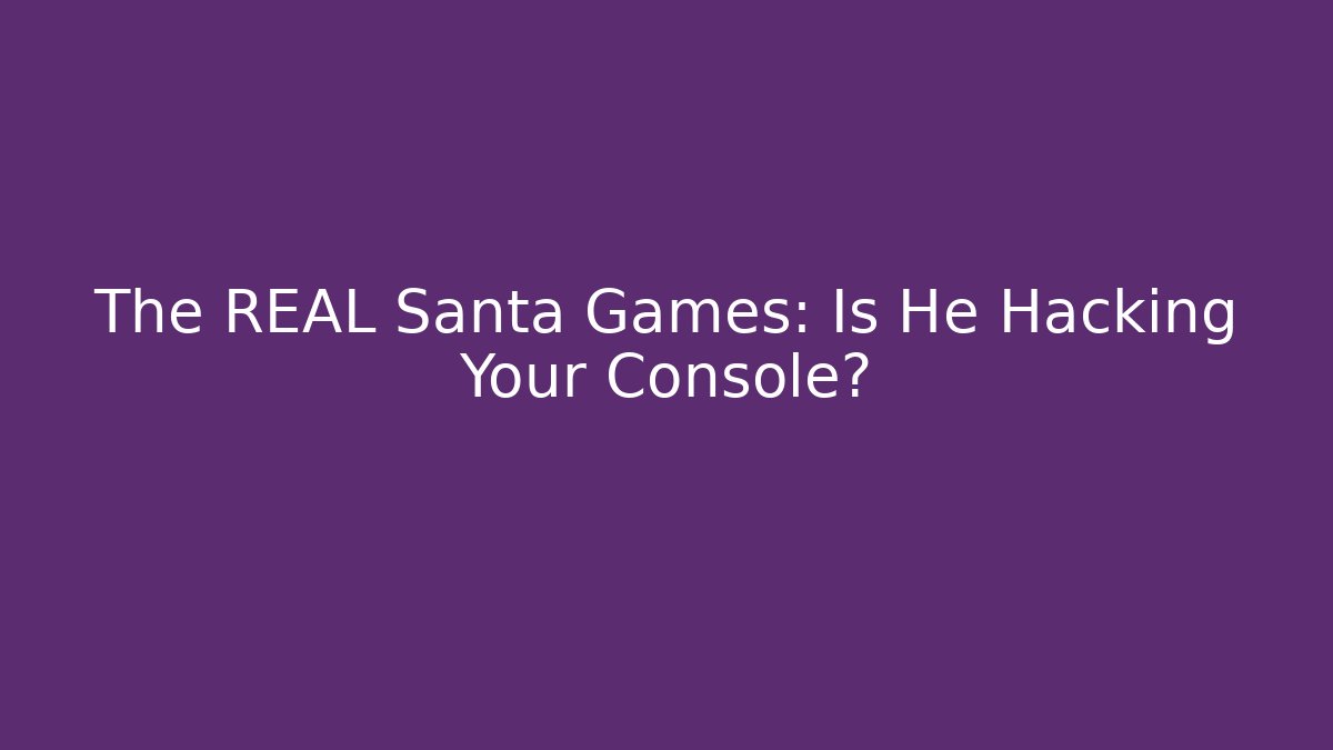 The REAL Santa Games: Is He Hacking Your Console? - Critter Realm