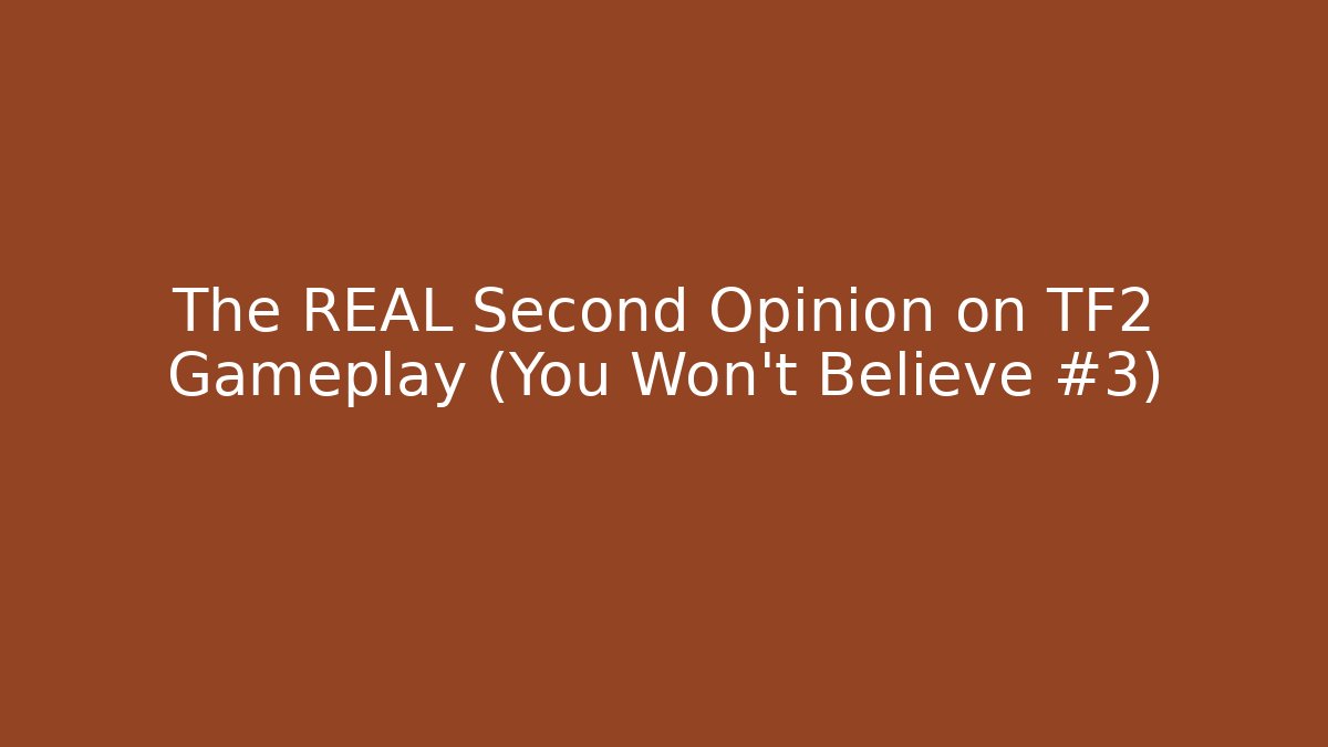 The REAL Second Opinion on TF2 Gameplay (You Won’t Believe #3)