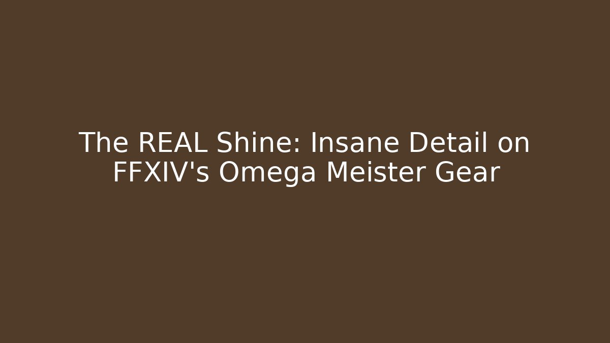 The REAL Shine: Insane Detail on FFXIV's Omega Meister Gear