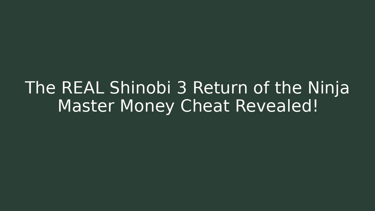 The REAL Shinobi 3 Return of the Ninja Master Money Cheat Revealed!