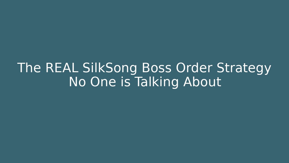 The REAL SilkSong Boss Order Strategy No One is Talking About