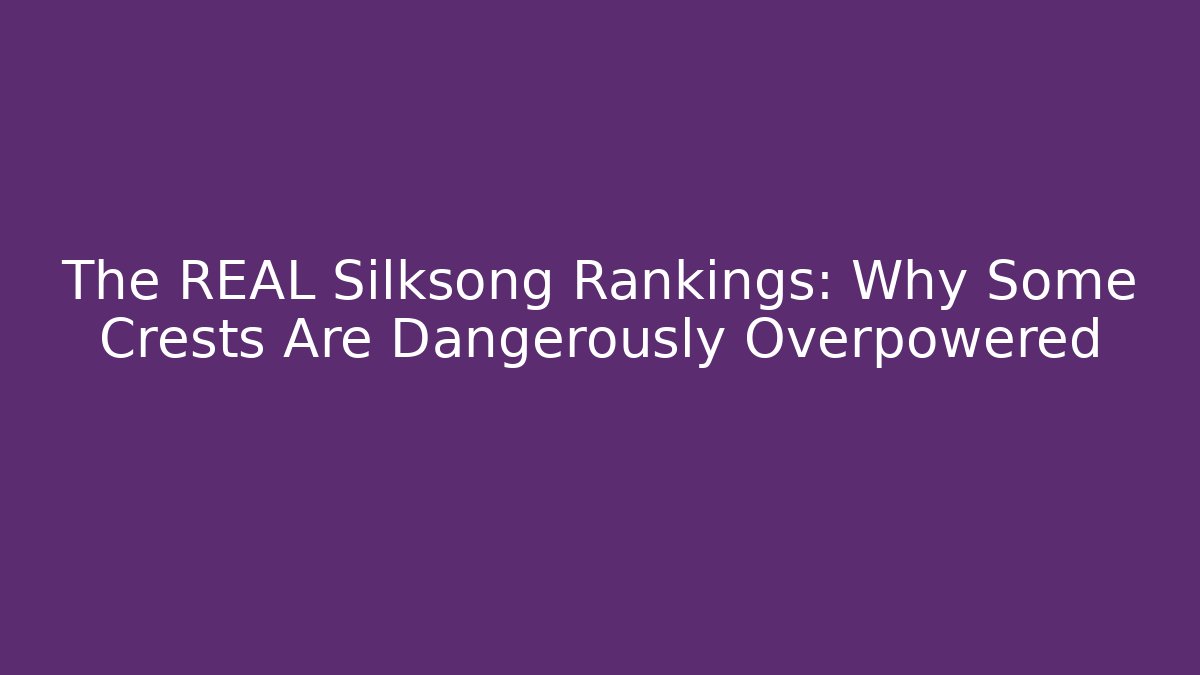 The REAL Silksong Rankings: Why Some Crests Are Dangerously Overpowered