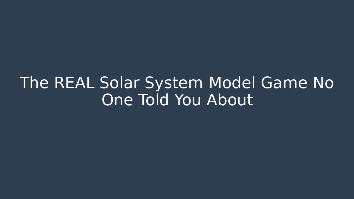 The REAL Solar System Model Game No One Told You About