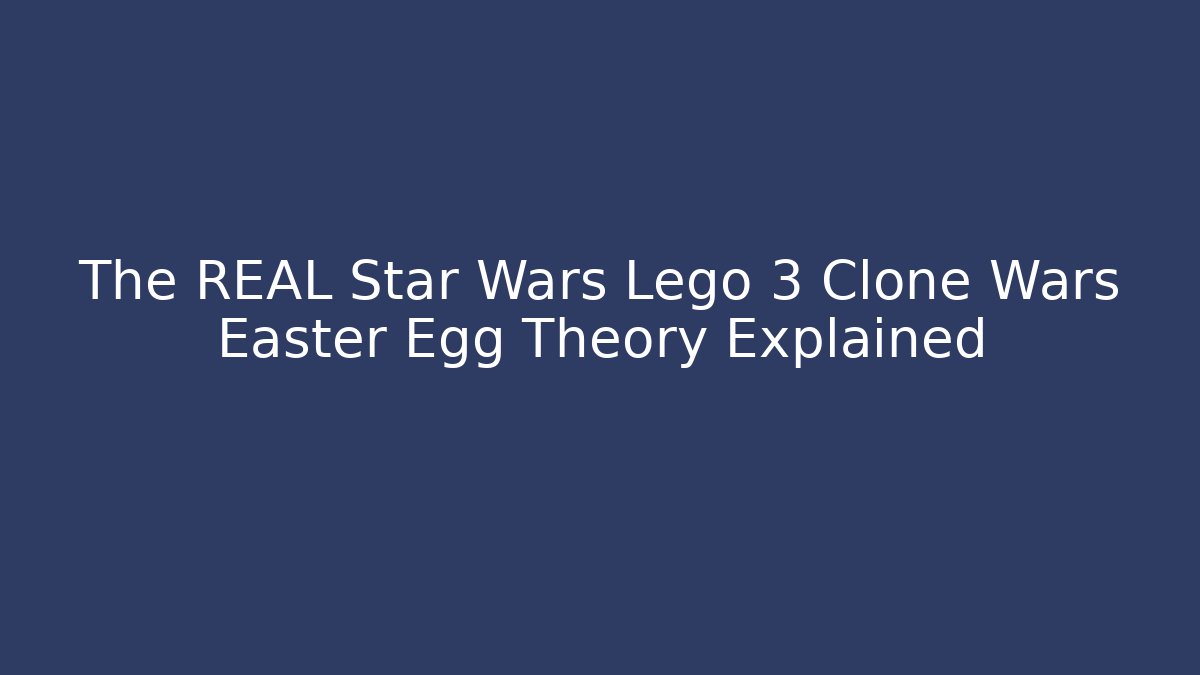 The REAL Star Wars Lego 3 Clone Wars Easter Egg Theory Explained