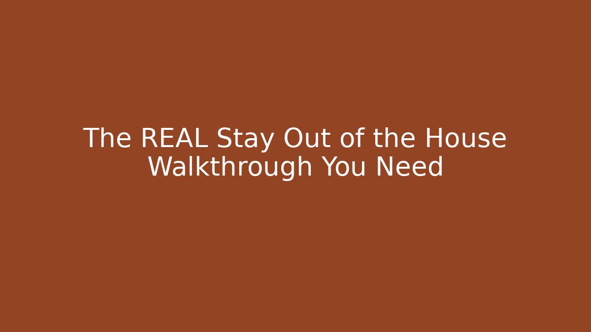 The REAL Stay Out of the House Walkthrough You Need