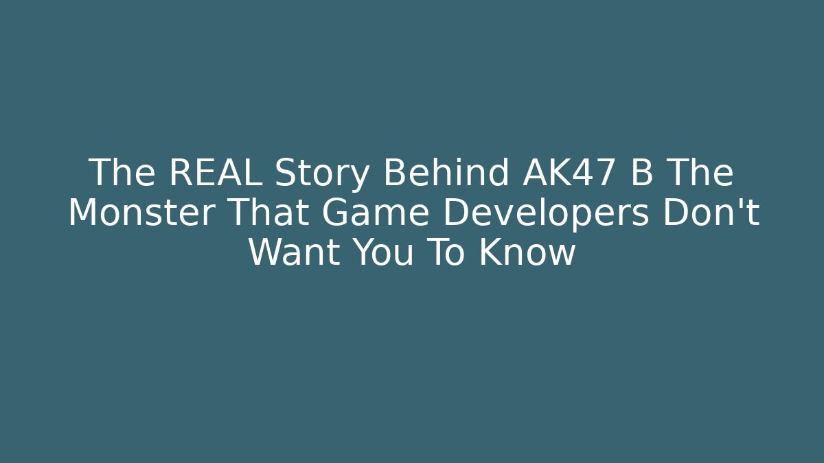 The REAL Story Behind AK47 B The Monster That Game Developers Don't Want You To Know