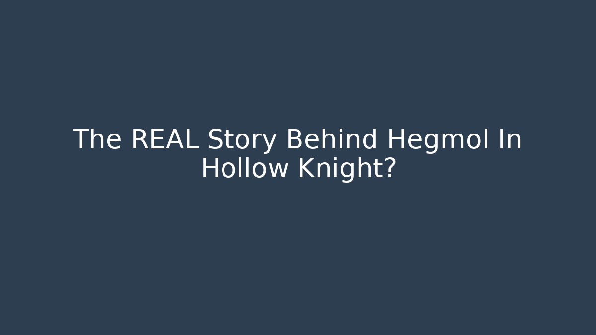 The REAL Story Behind Hegmol In Hollow Knight?