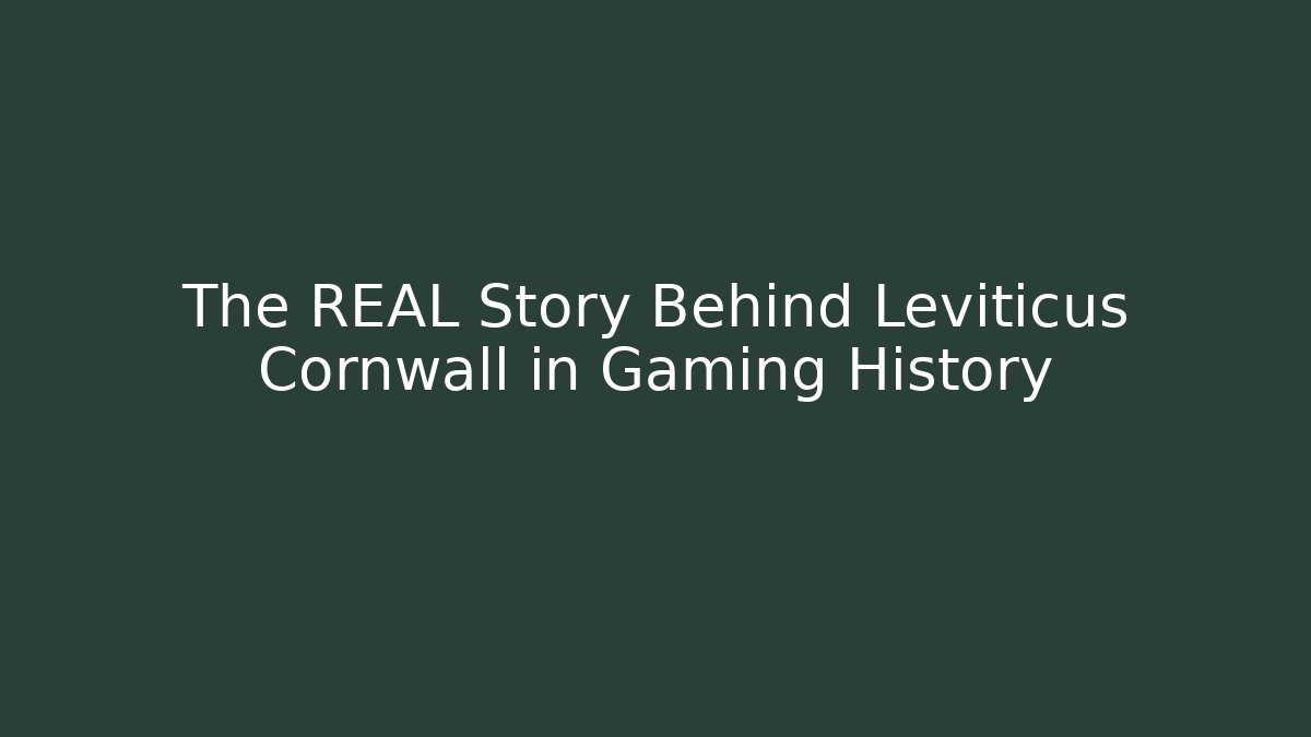 The REAL Story Behind Leviticus Cornwall in Gaming History