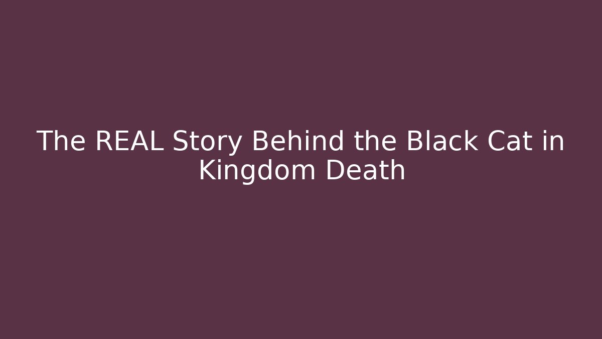 The REAL Story Behind the Black Cat in Kingdom Death