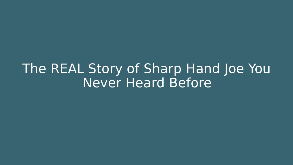 The REAL Story of Sharp Hand Joe You Never Heard Before