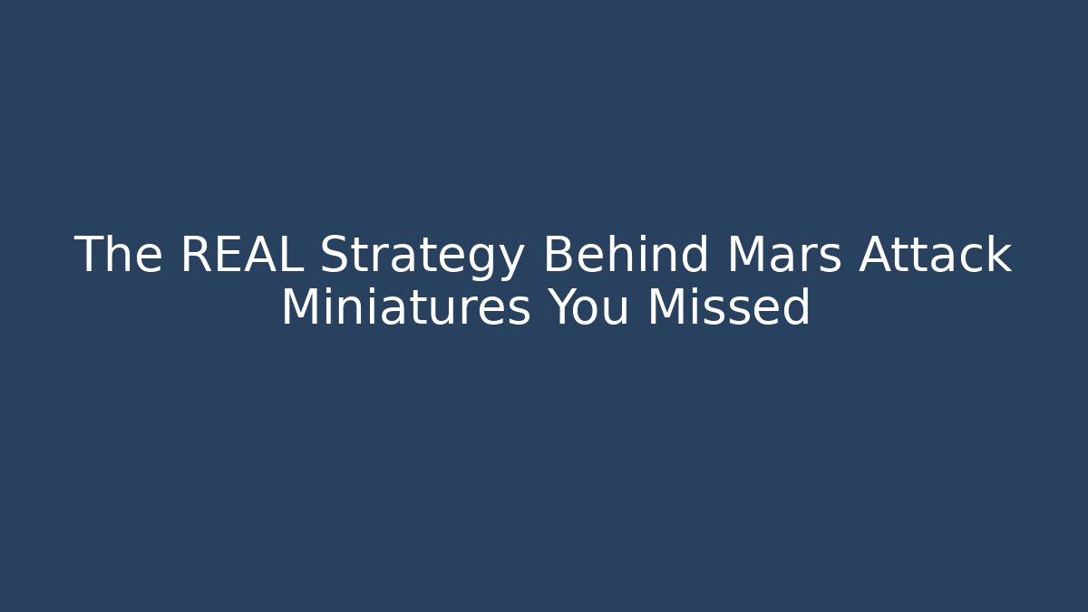 The REAL Strategy Behind Mars Attack Miniatures You Missed