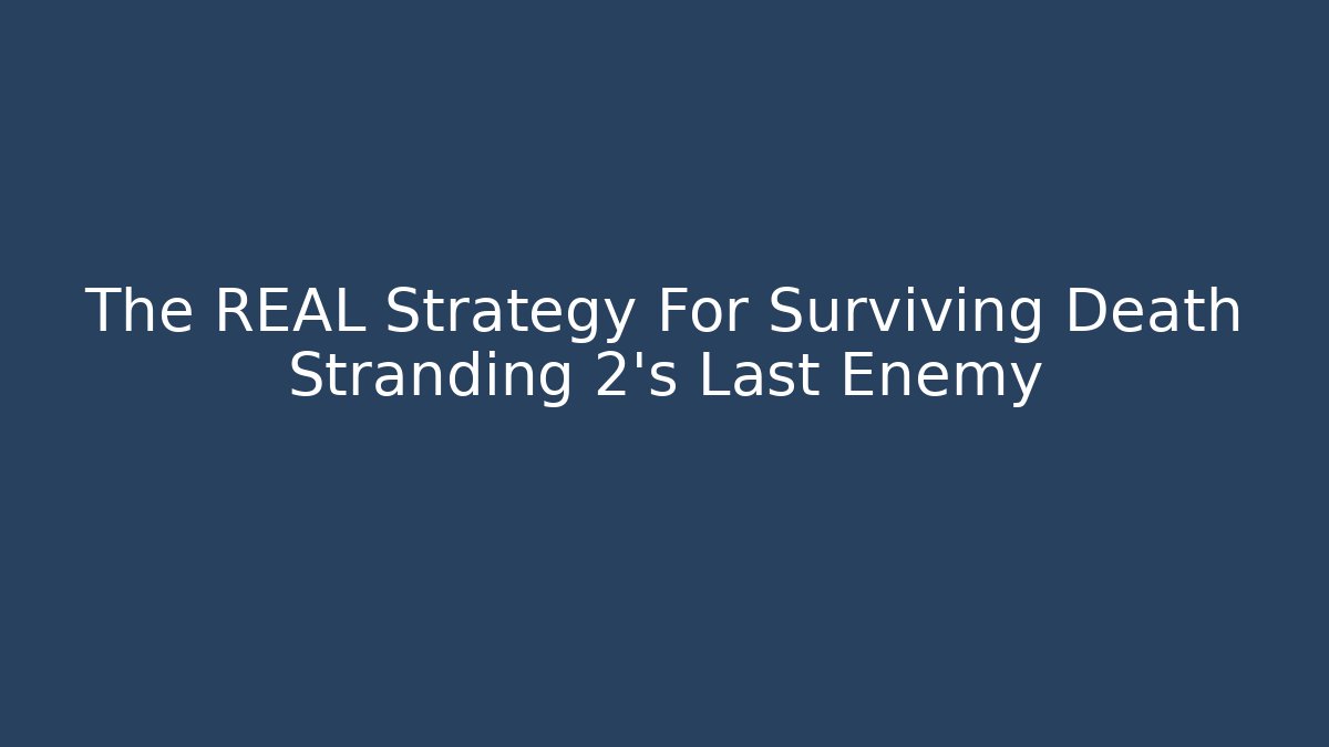 The REAL Strategy For Surviving Death Stranding 2's Last Enemy