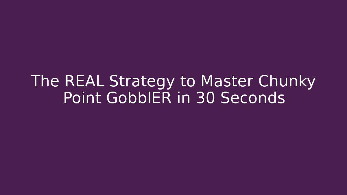 The REAL Strategy to Master Chunky Point GobblER in 30 Seconds
