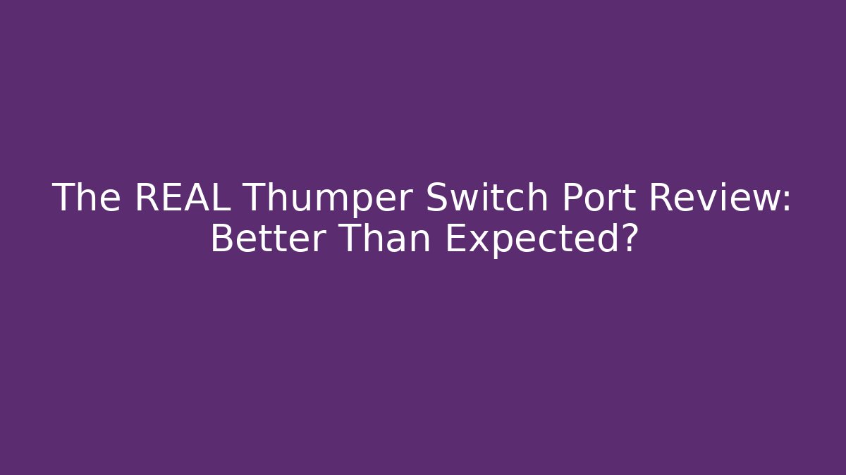 The REAL Thumper Switch Port Review: Better Than Expected?