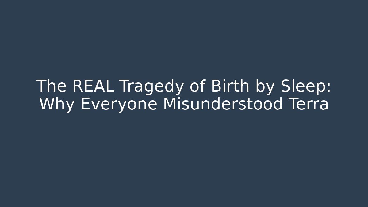 The REAL Tragedy of Birth by Sleep: Why Everyone Misunderstood Terra