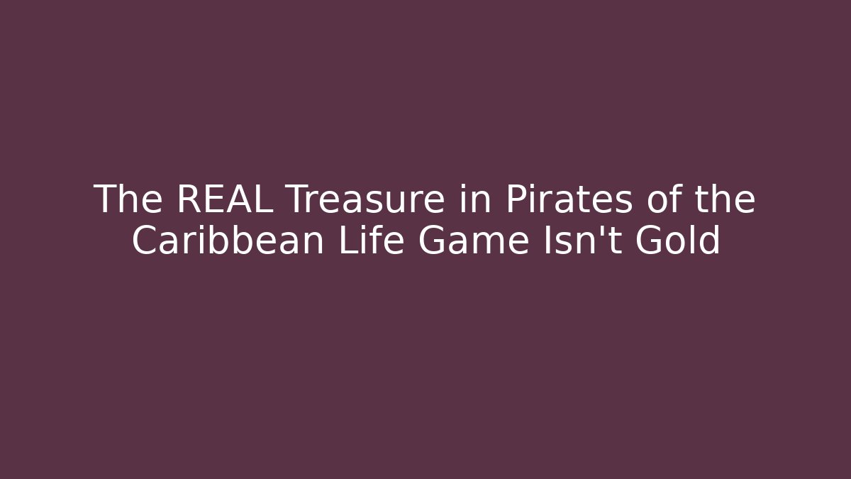 The REAL Treasure in Pirates of the Caribbean Life Game Isn't Gold