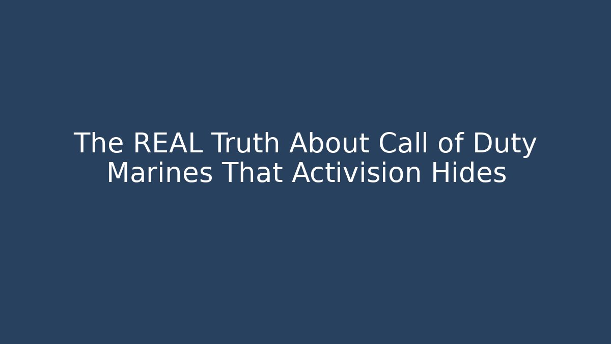 The REAL Truth About Call of Duty Marines That Activision Hides