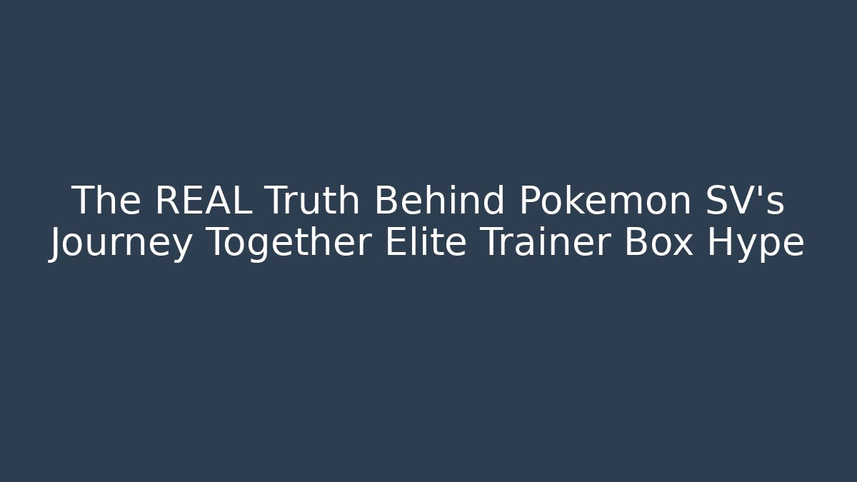 The REAL Truth Behind Pokémon SV's Journey Together Elite Trainer Box Hype