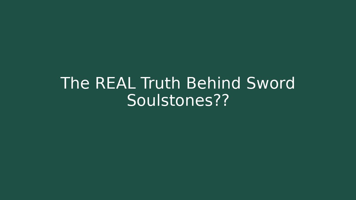 The REAL Truth Behind Sword Soulstones变质