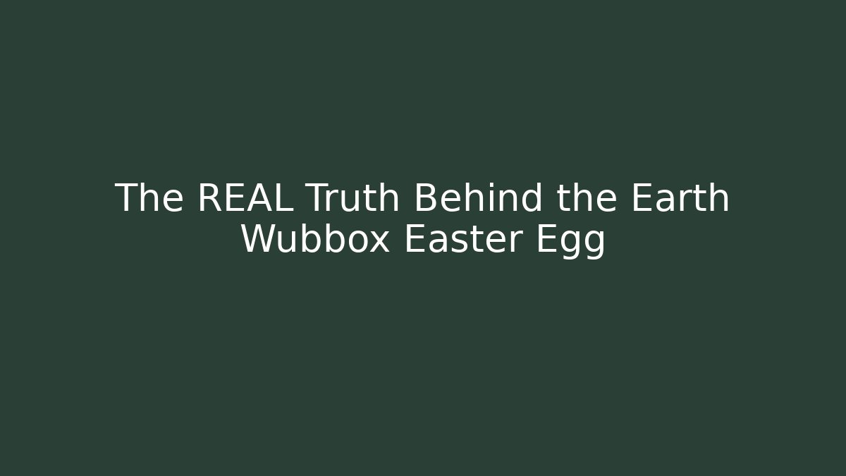 The REAL Truth Behind the Earth Wubbox Easter Egg