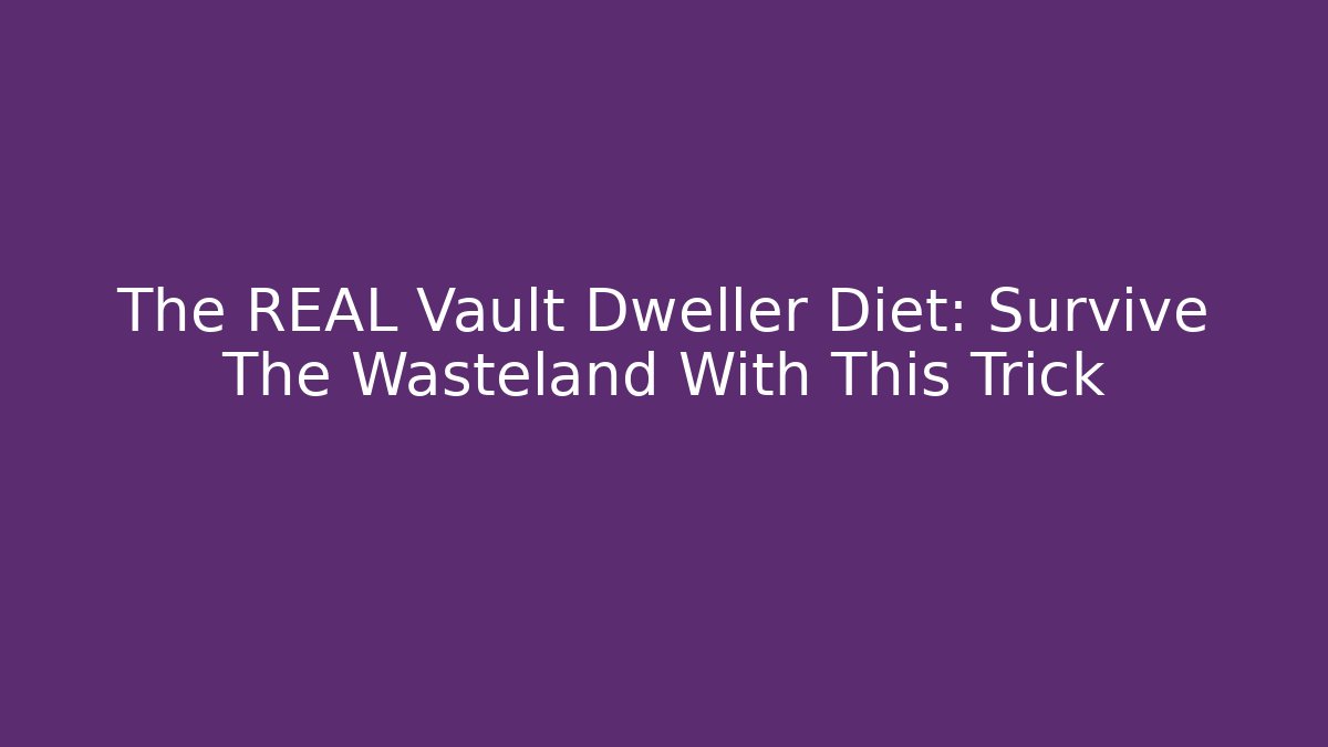The REAL Vault Dweller Diet: Survive The Wasteland With This Trick