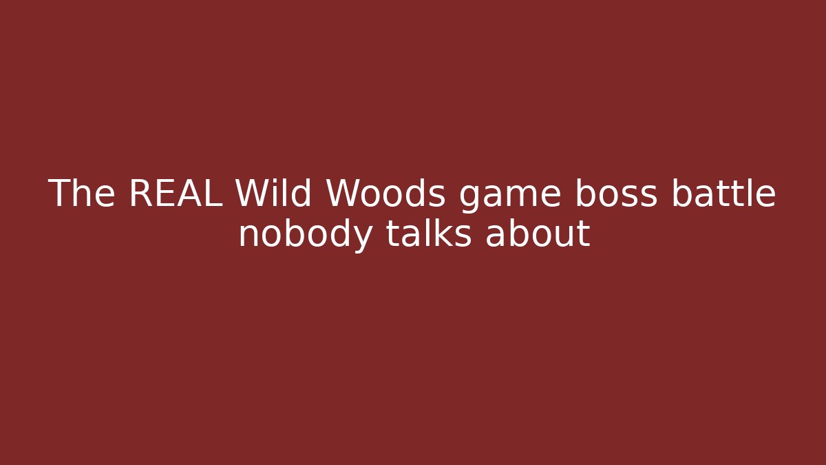 The REAL Wild Woods game boss battle nobody talks about