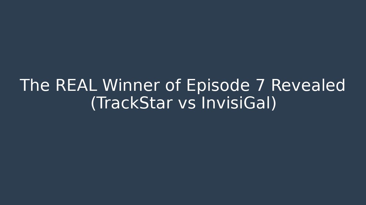 The REAL Winner of Episode 7 Revealed (TrackStar vs InvisiGal)