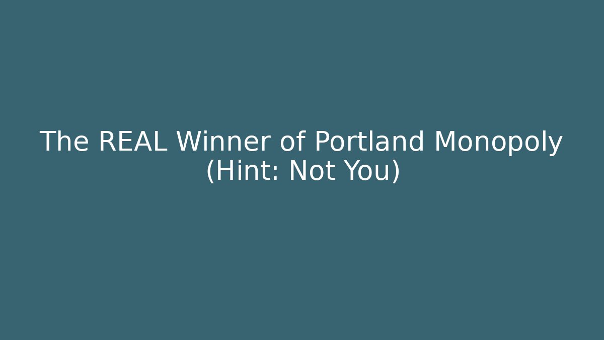 The REAL Winner of Portland Monopoly (Hint: Not You)