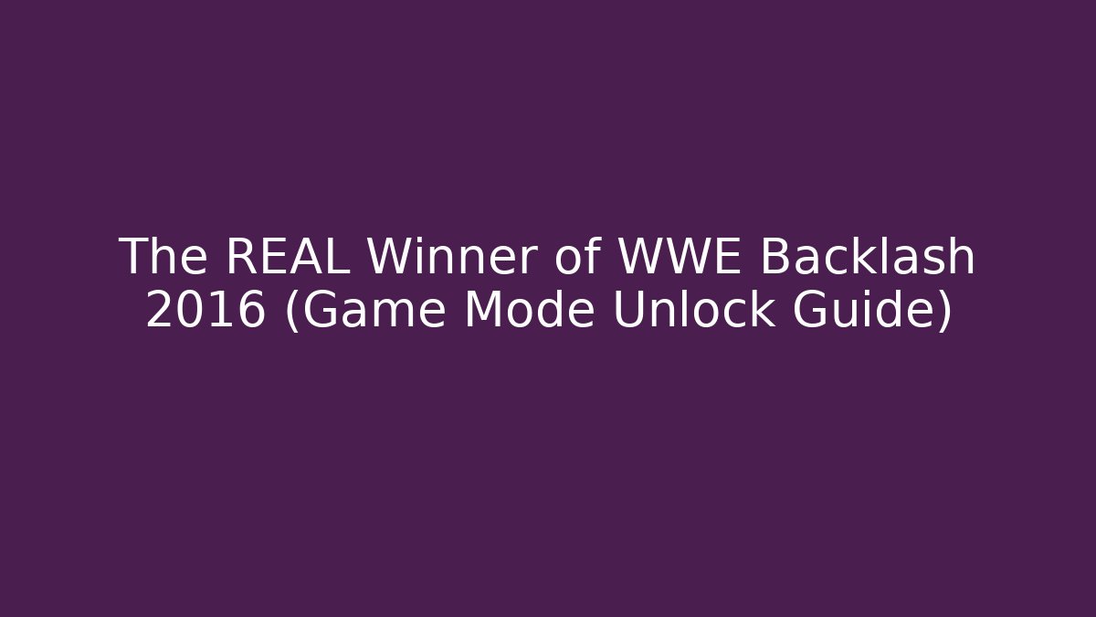 The REAL Winner of WWE Backlash 2016 (Game Mode Unlock Guide) - Critter Realm