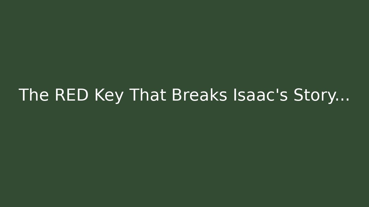 The RED Key That Breaks Isaac's Story…