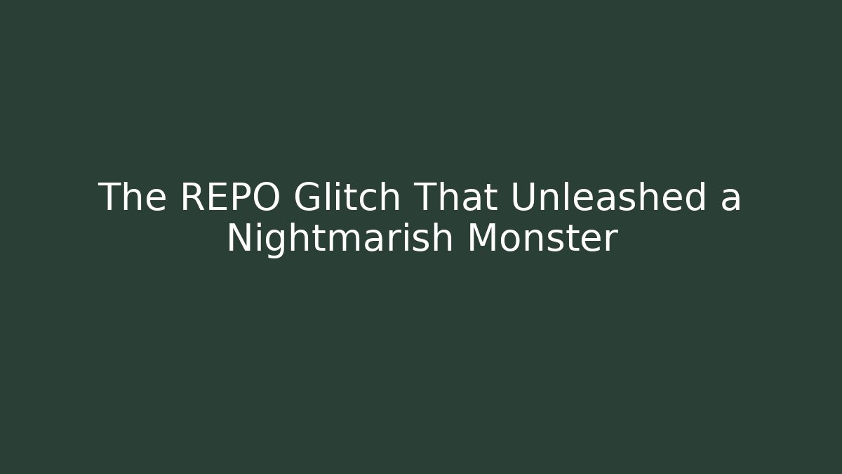 The REPO Glitch That Unleashed a Nightmarish Monster