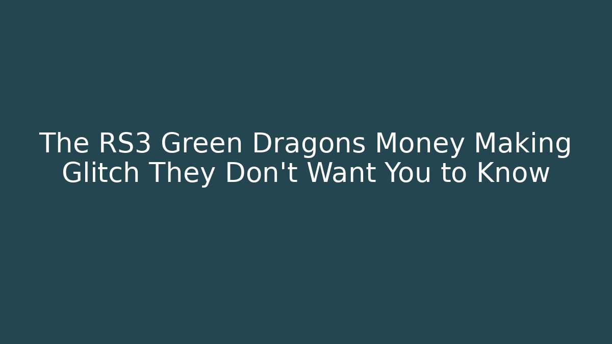 The RS3 Green Dragons Money Making Glitch They Don’t Want You to Know