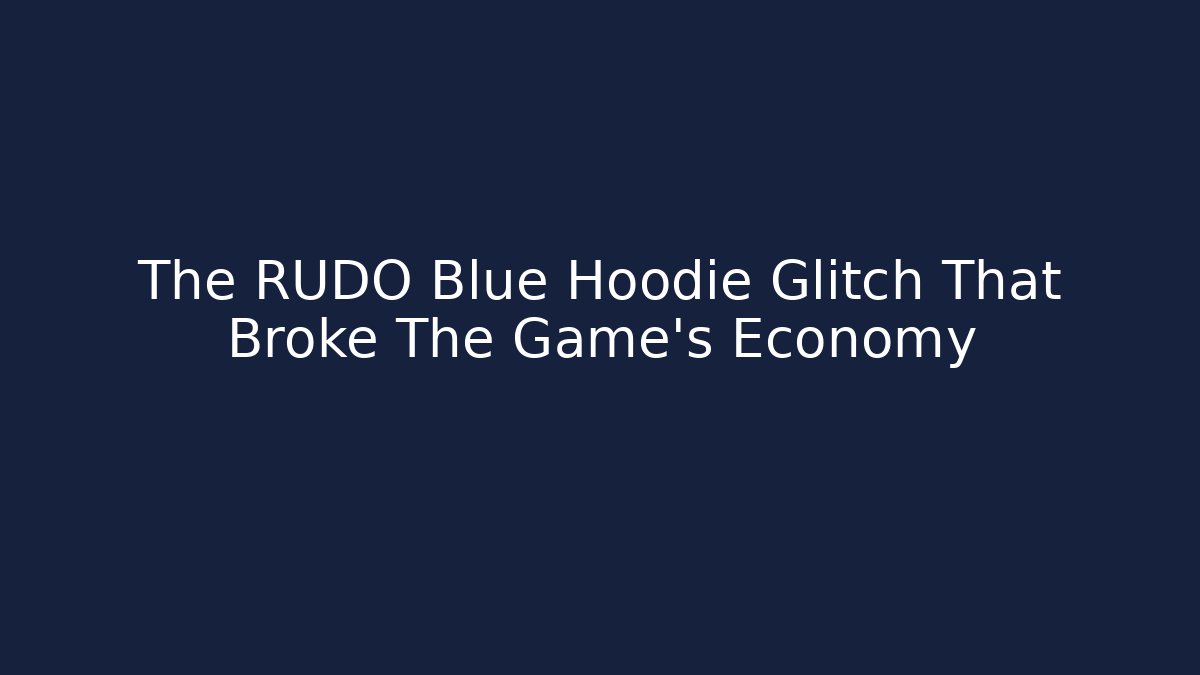 The RUDO Blue Hoodie Glitch That Broke The Game's Economy
