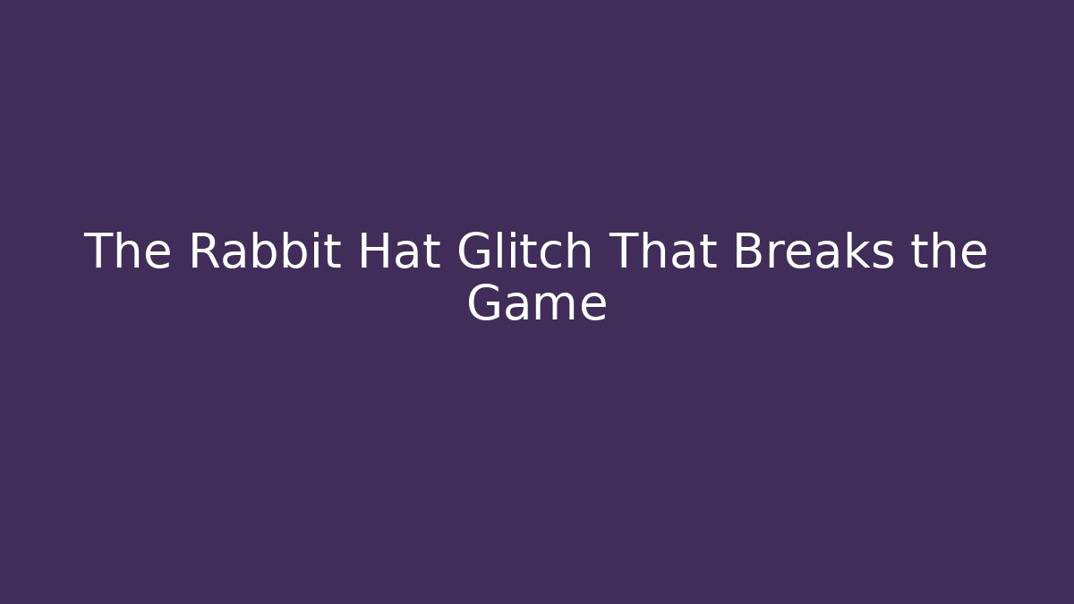 The Rabbit Hat Glitch That Breaks the Game