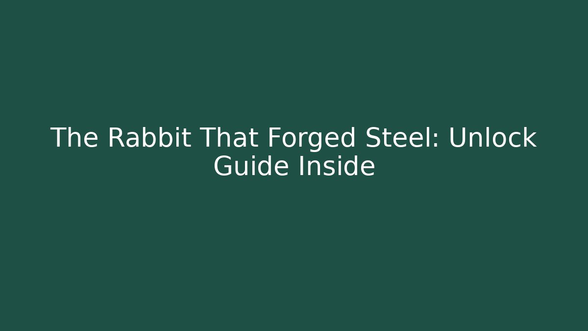 The Rabbit That Forged Steel: Unlock Guide Inside